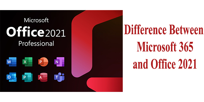 Difference Between Microsoft 365 and Office 2021