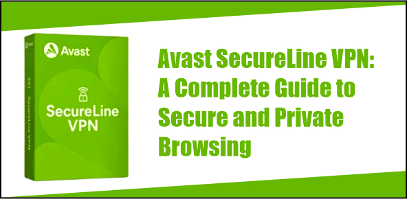 Avast SecureLine VPN: A Complete Guide to Secure and Private Browsing