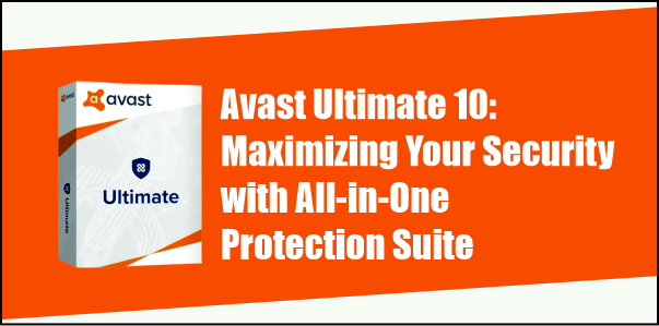Avast Ultimate 10 Maximizing Your Security with All-in-One Protection Suite