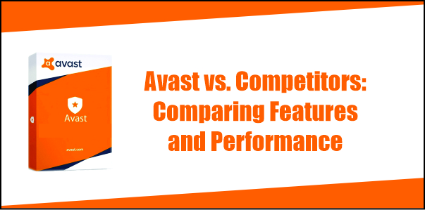 Avast vs. Competitors: Comparing Features and Performance