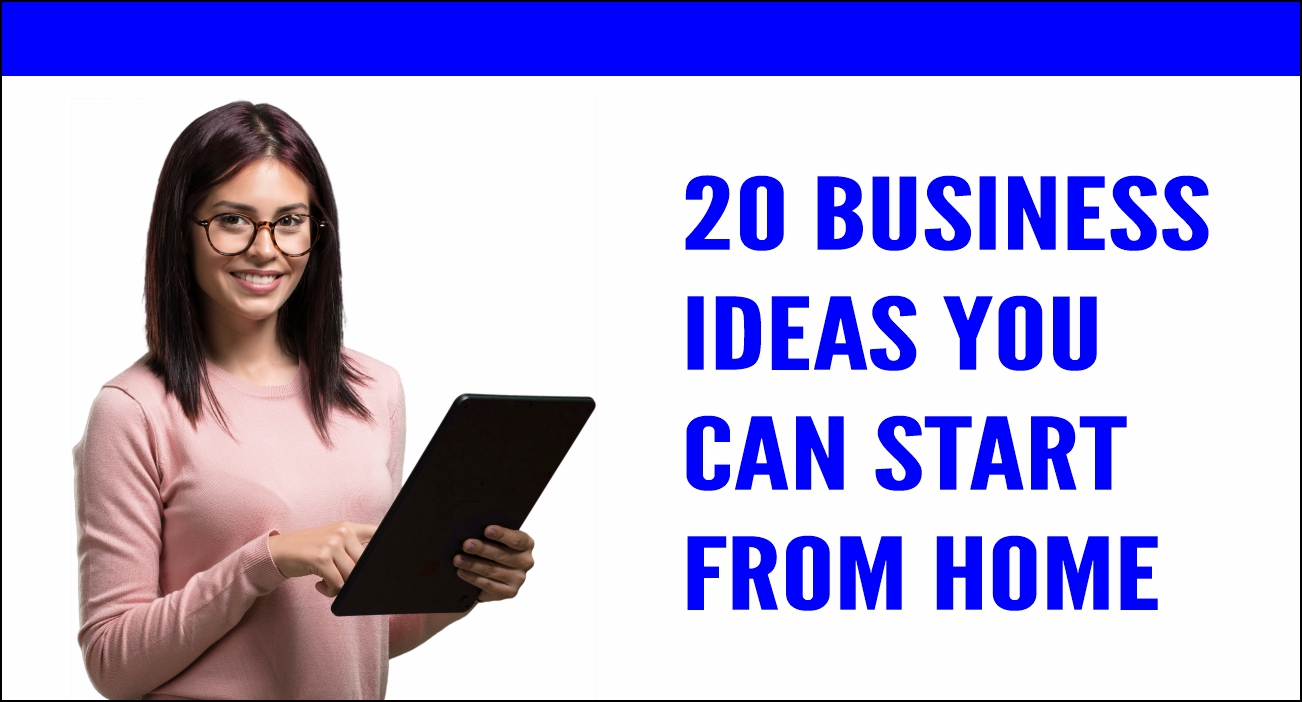 20 BUSINESS IDEAS YOU CAN START FROM HOME