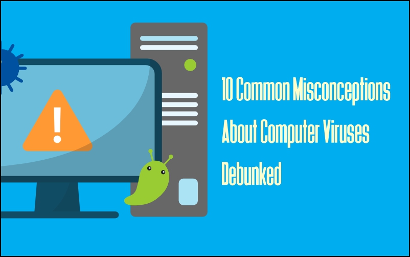 10 Common Misconceptions About Computer Viruses Debunked