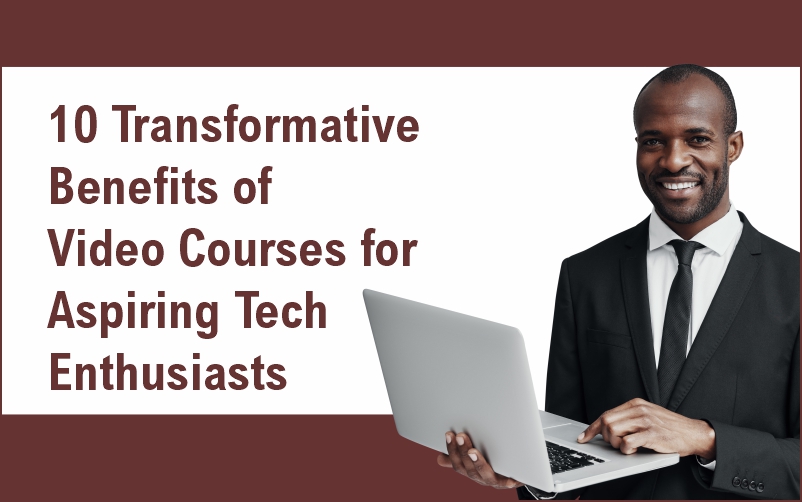 0 Transformative Benefits of Video Courses for Aspiring Tech Enthusiasts