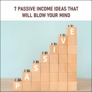 7 PASSIVE INCOME IDEAS THAT WILL BLOW YOUR MIND