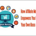 How Affiliate Marketing Empowers You to Be Your Own Boss