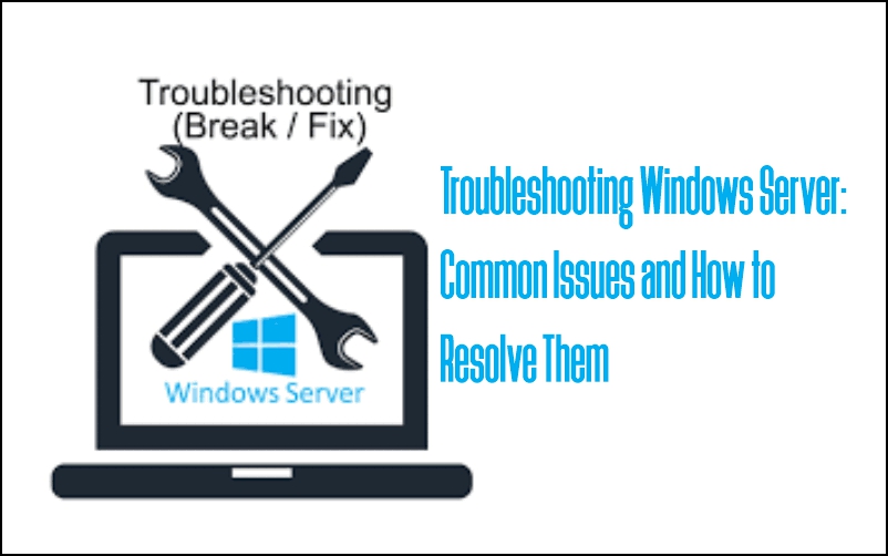 Troubleshooting Windows Server: Common Issues and How to Resolve Them