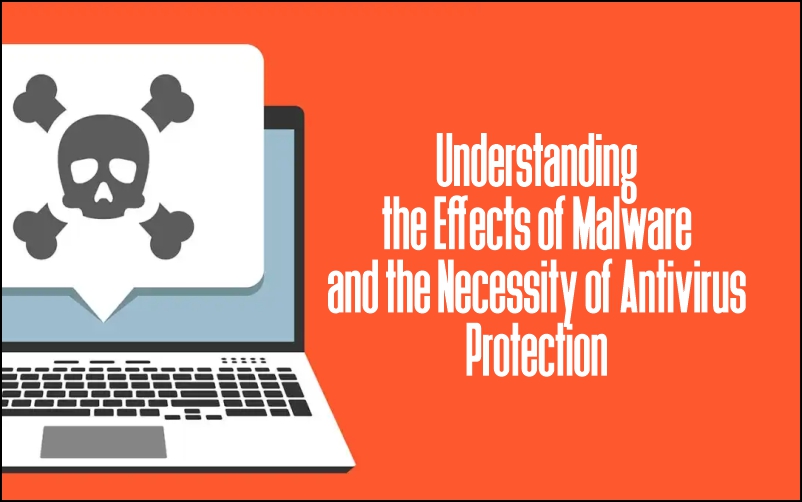 Understanding the Effects of Malware and the Necessity of Antivirus Protection
