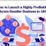 How to Launch a Highly Profitable Software Reseller Business in Africa