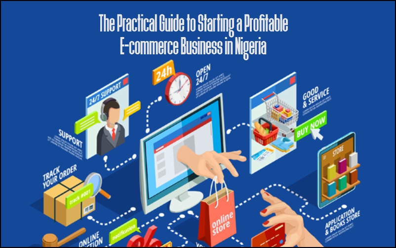The Practical Guide to Starting a Profitable E-commerce Business in Nigeria