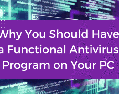 Why You Should Have a Functional Antivirus Program on Your PC